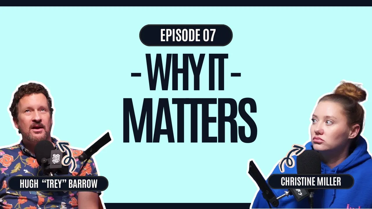 EP 07 Why it Matters